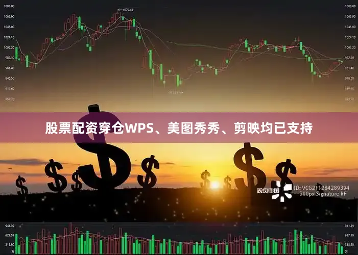股票配资穿仓WPS、美图秀秀、剪映均已支持